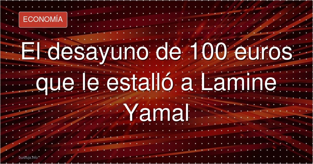 El desayuno de 100 euros que le estalló a Lamine Yamal