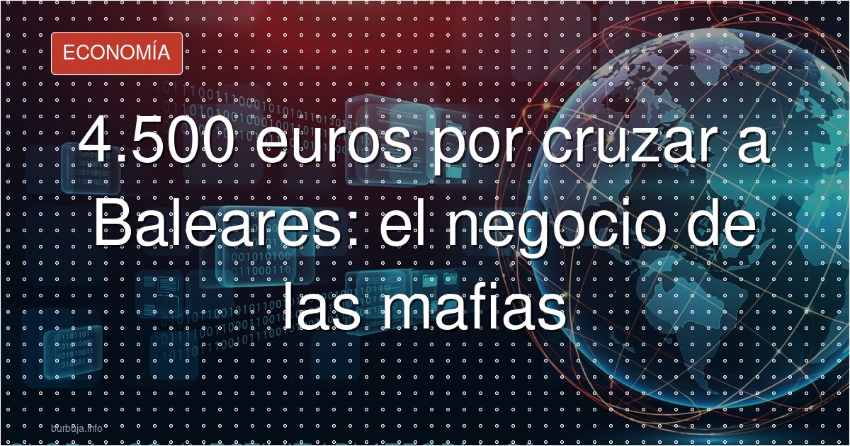 4.500 euros: el peaje de las mafias hacia Baleares