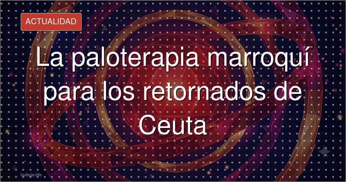 Paloterapia a los retornados de Ceuta: la polémica
