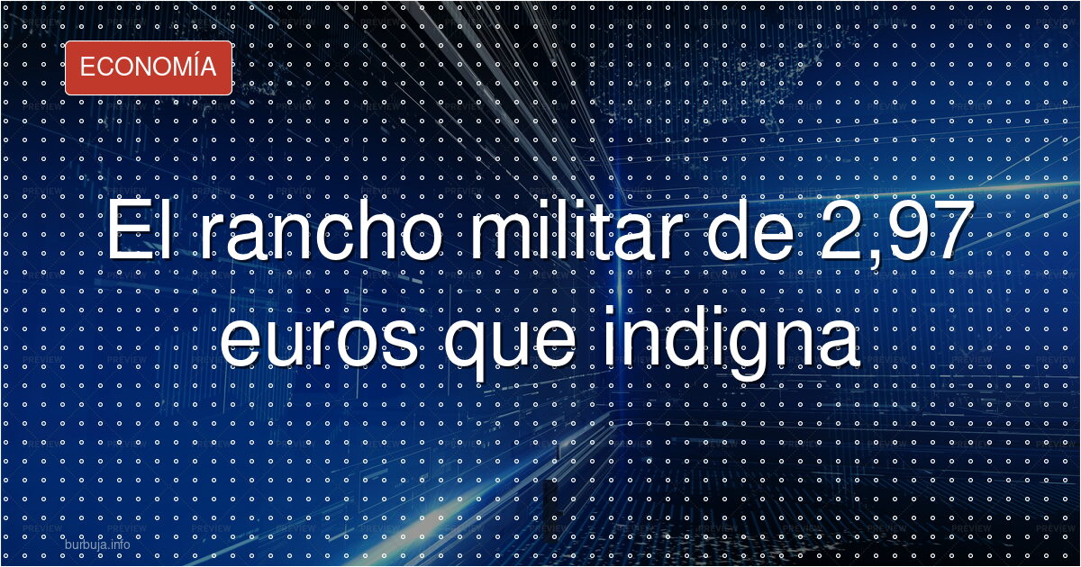 El rancho de 2,97€ que indigna a los militares