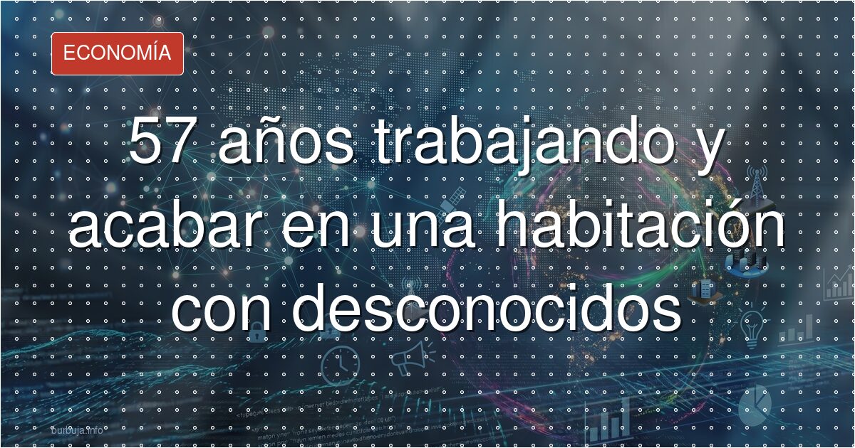 57 años cotizando para acabar en una habitación compartida