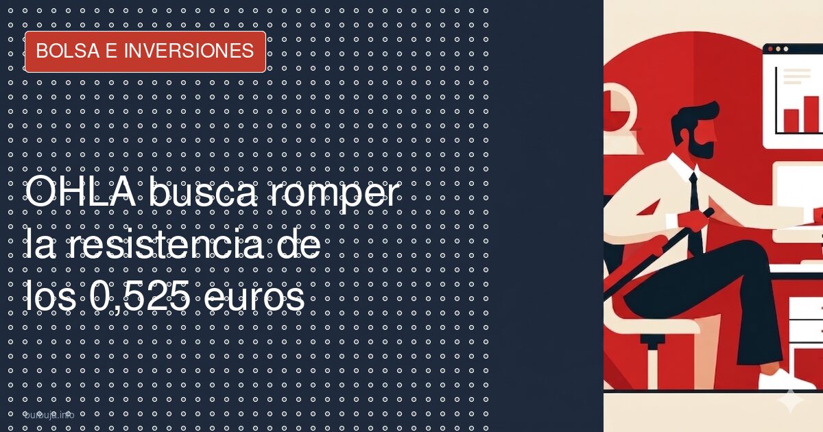 OHLA: +95% en el gráfico si rompe los 0,525