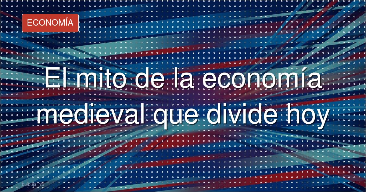 El mito de la economía medieval que divide hoy