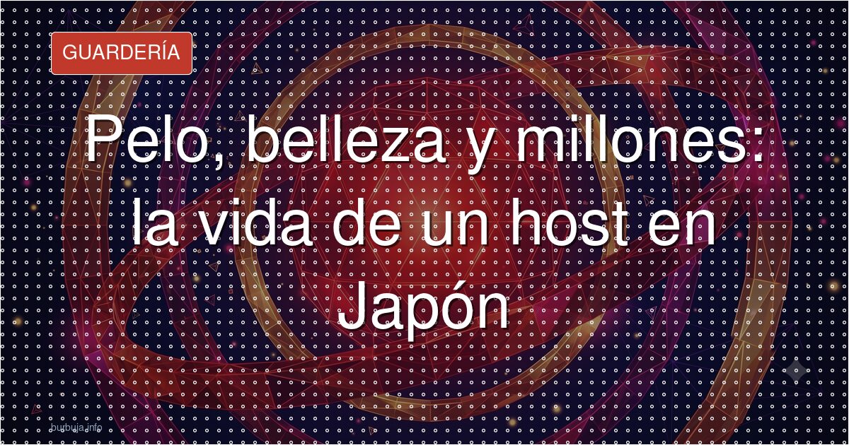 Pelo, belleza y millones: la vida de un host en Japón