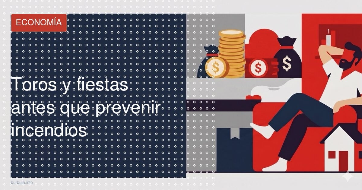 Toros y fiestas antes que prevenir incendios