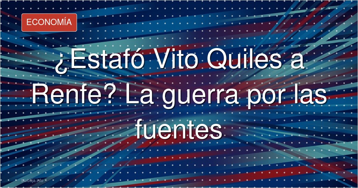 ¿Estafó Vito Quiles a Renfe? La guerra por las fuentes