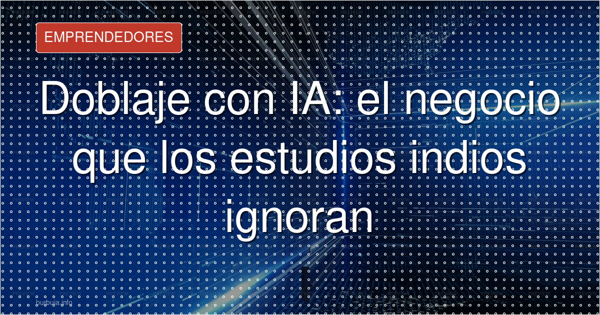 Doblajes con IA de Bollywood: nicho sin explotar