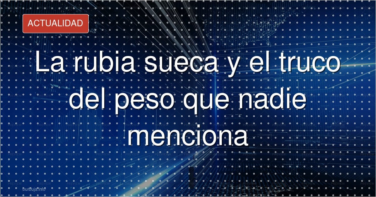 La rubia sueca y el truco del peso que nadie menciona