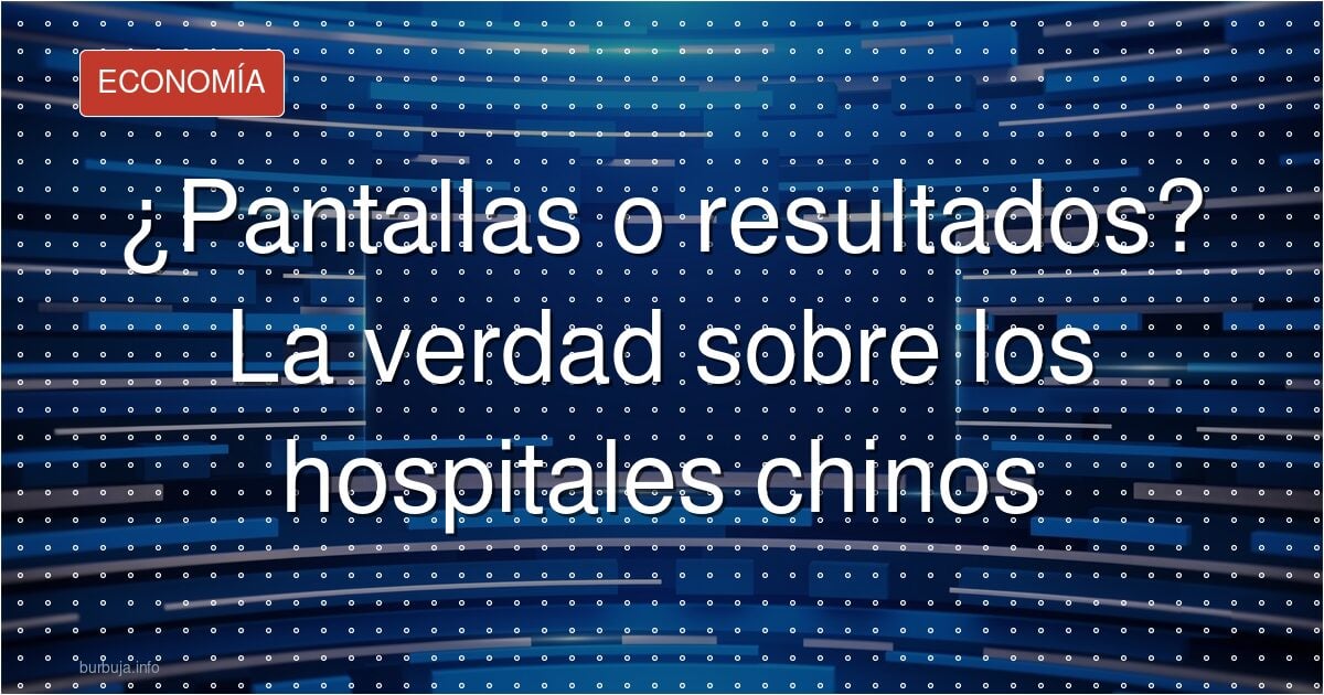 ¿Pantallas o resultados? La verdad sobre los hospitales chinos