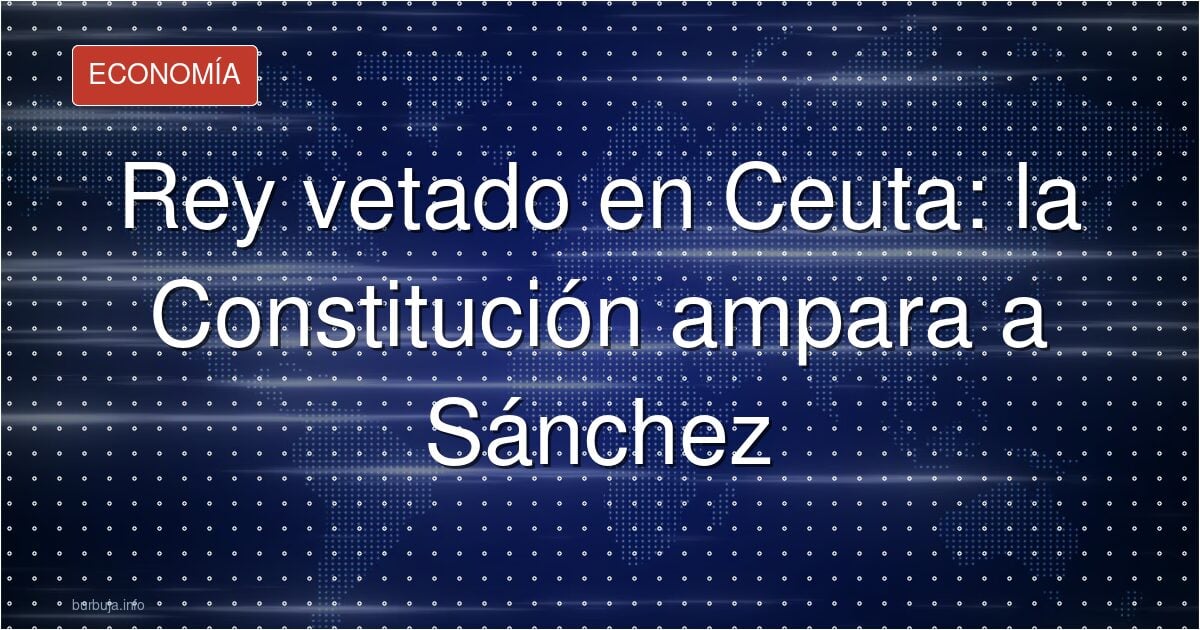 El Rey quería ir a Ceuta y Sánchez se lo impidió