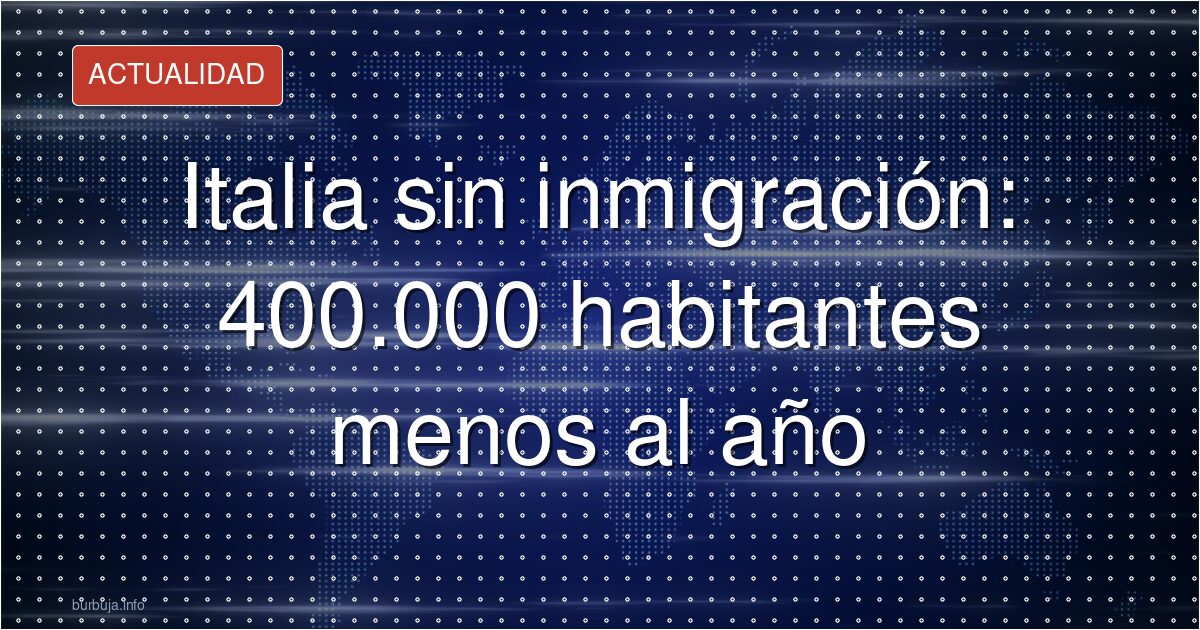 Italia pierde 400.000 personas al año sin migración