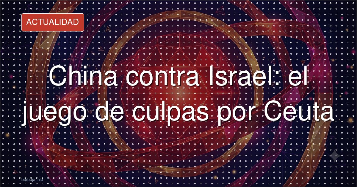 Pekín culpa al Mossad de la crisis de Ceuta