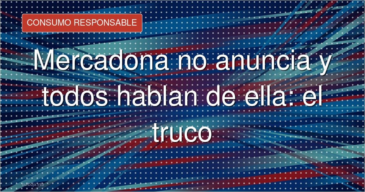 Mercadona no anuncia y todos hablan de ella: el truco