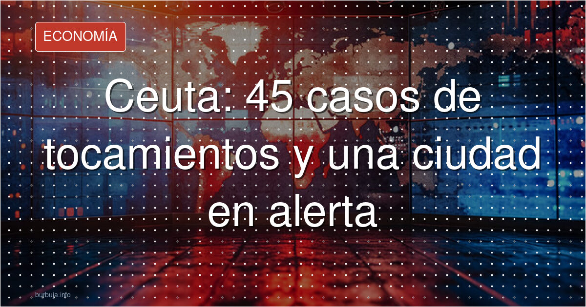 Ceuta: 45 tocamientos y una ciudad partida