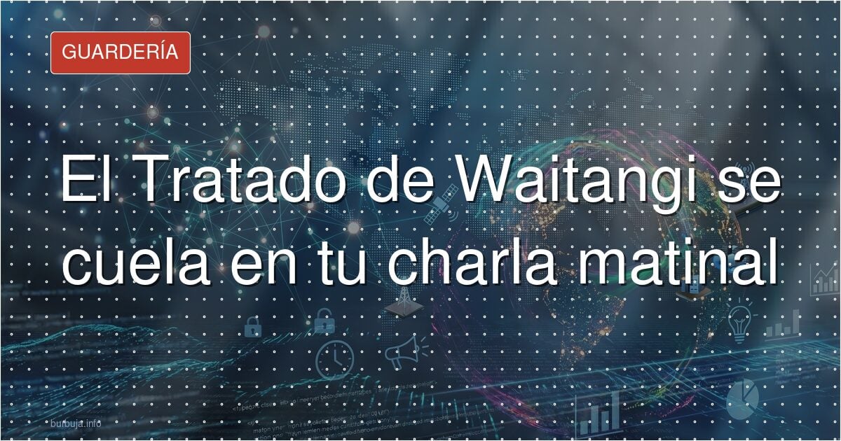 El Tratado de Waitangi se cuela en tu charla matinal