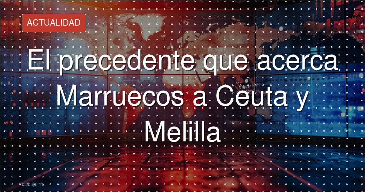 Marruecos, Ceuta y Melilla: el precedente que inquieta