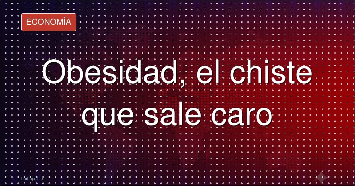 Obesidad, el chiste que sale caro