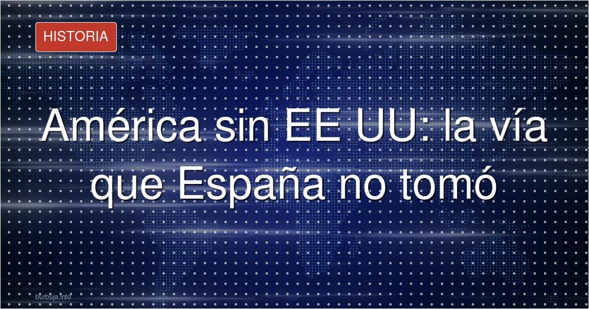 La ucronía que pudo cambiar el mapa de América