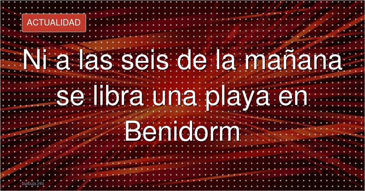 Jubilados ocupan la playa de Benidorm a las 6