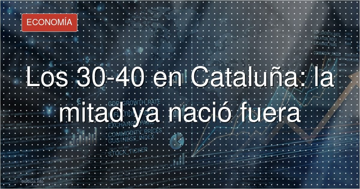 Los 30-40 en Cataluña: la mitad ya nació fuera