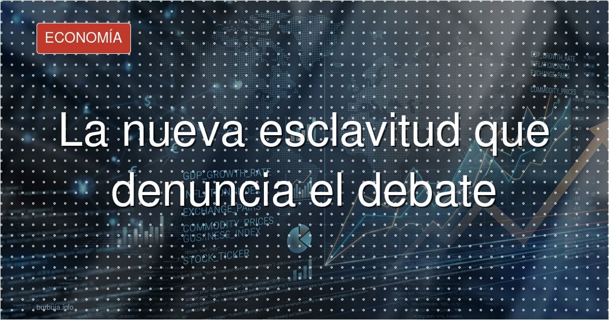 La nueva esclavitud que denuncia el debate