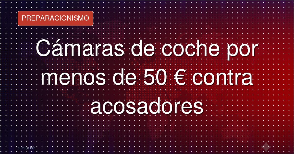 La cámara de 50 euros que puede salvarte en un juicio