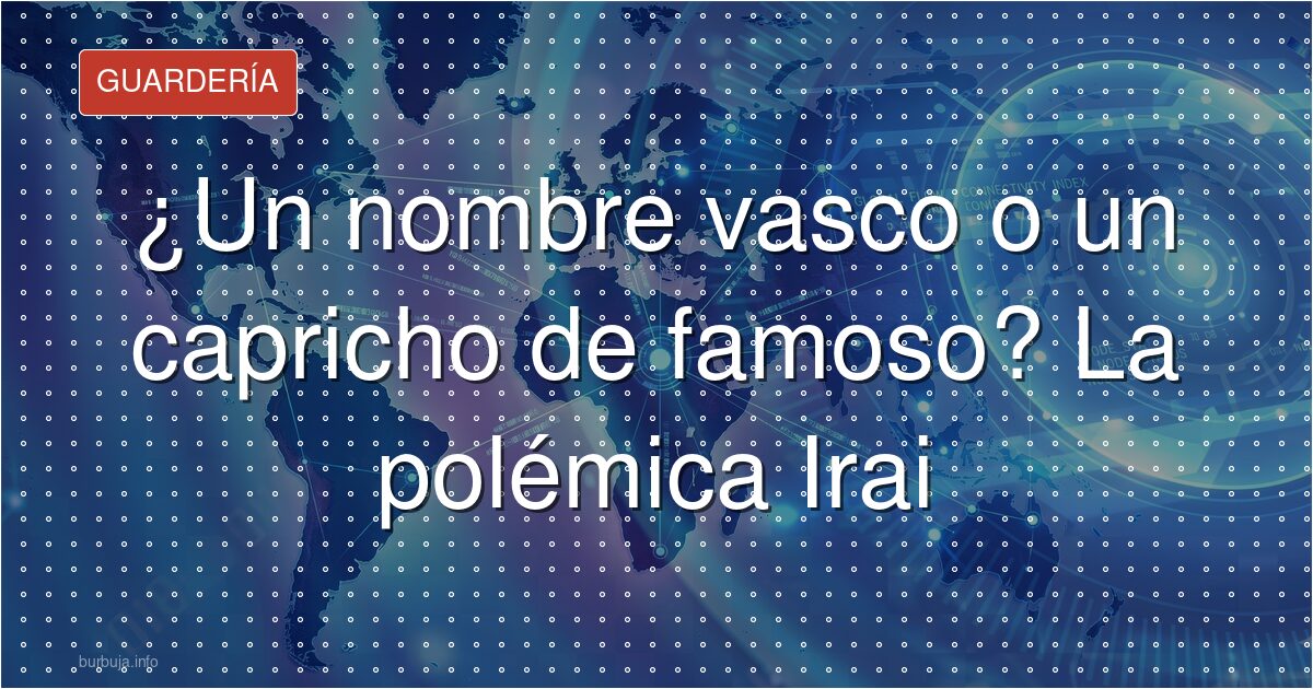 ¿Un nombre vasco o un capricho de famoso? La polémica Irai
