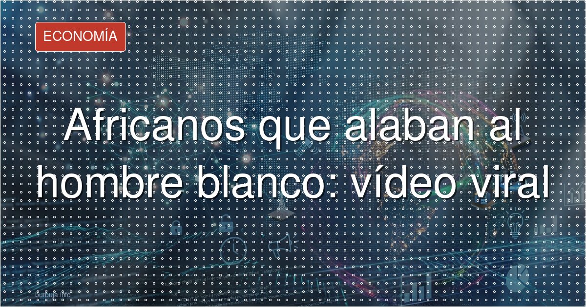 La voz africana que elogia al hombre blanco