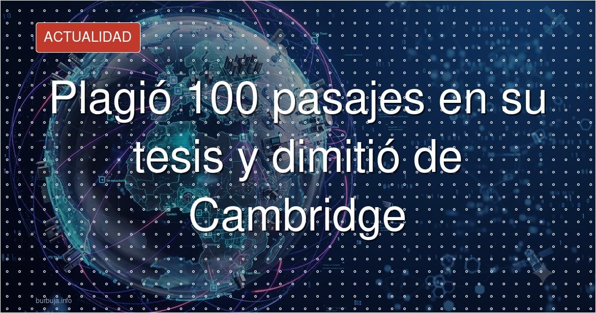 Plagió 100 pasajes en su tesis y dimitió de Cambridge