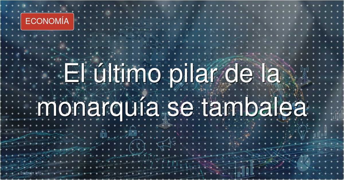 El último pilar de la monarquía se tambalea