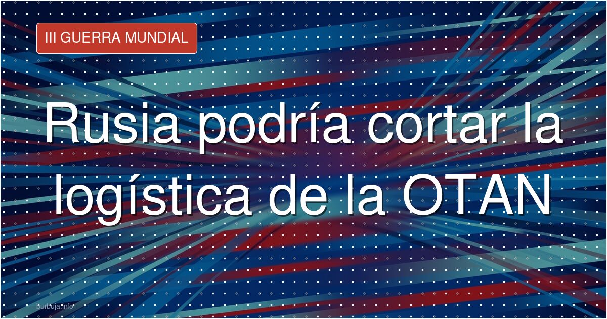 Rusia podría cortar la logística de la OTAN