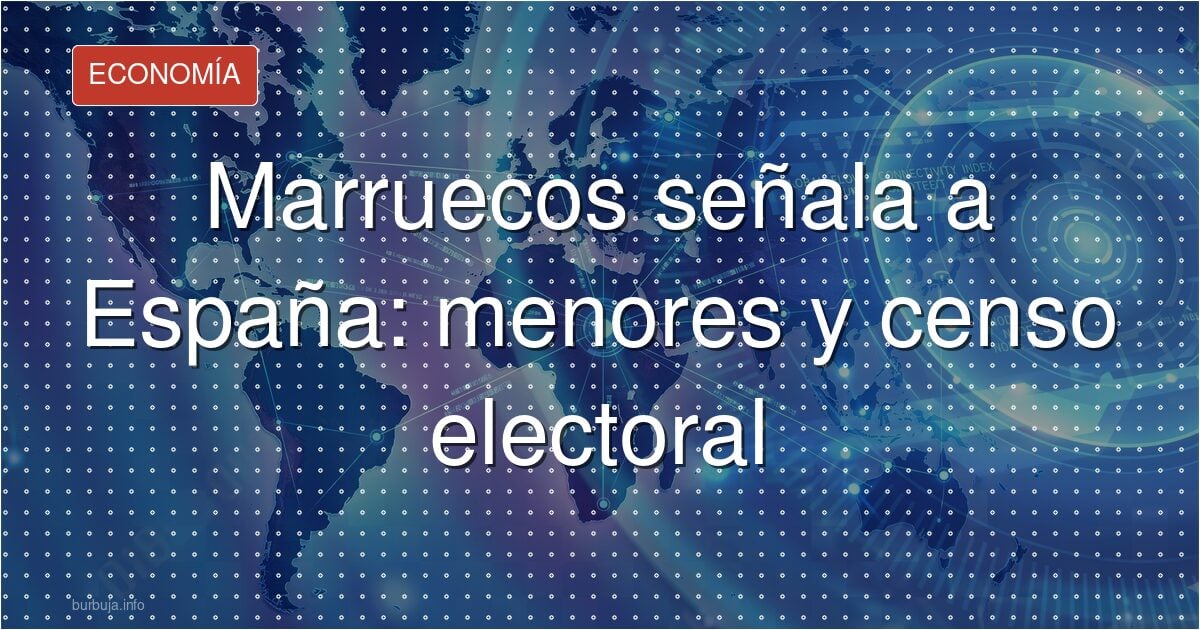 Marruecos señala a España: menores y censo electoral