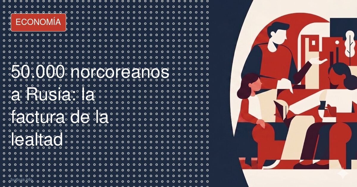 50.000 norcoreanos a Rusia: la factura de la lealtad