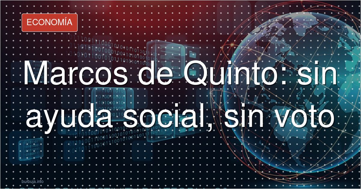 Marcos de Quinto: sin ayuda social, sin voto
