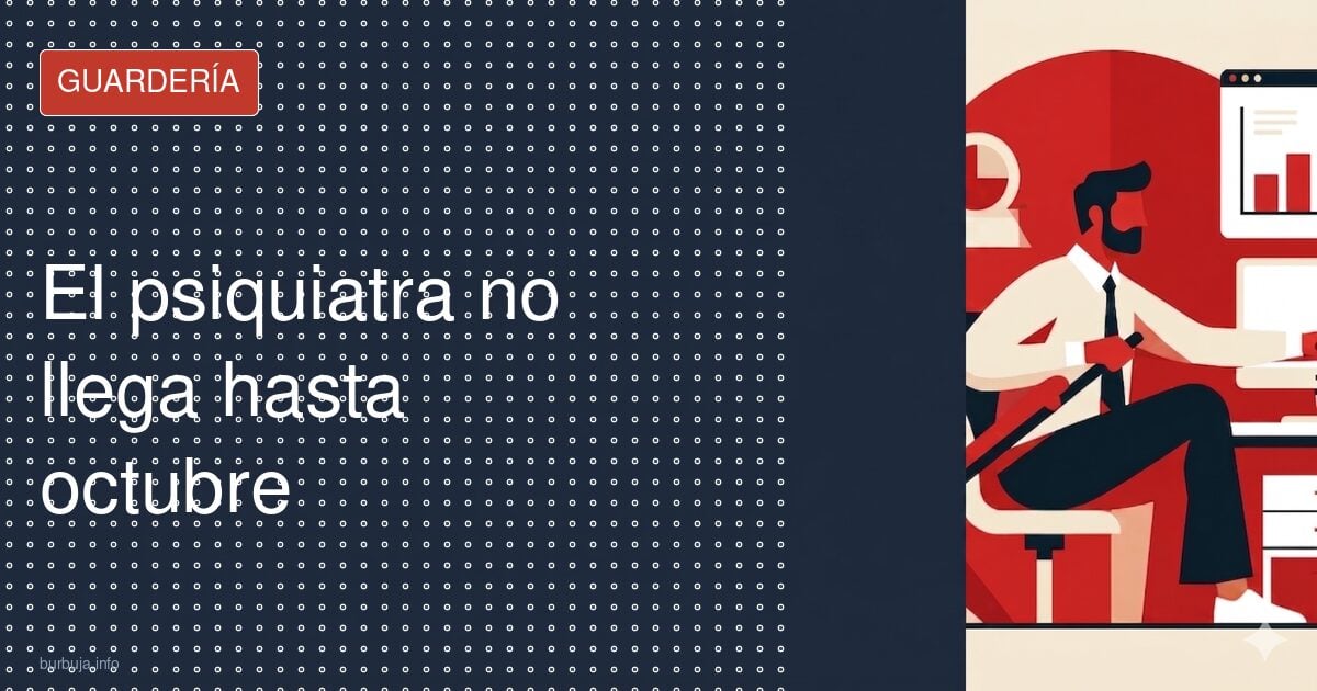El psiquiatra no llega hasta octubre