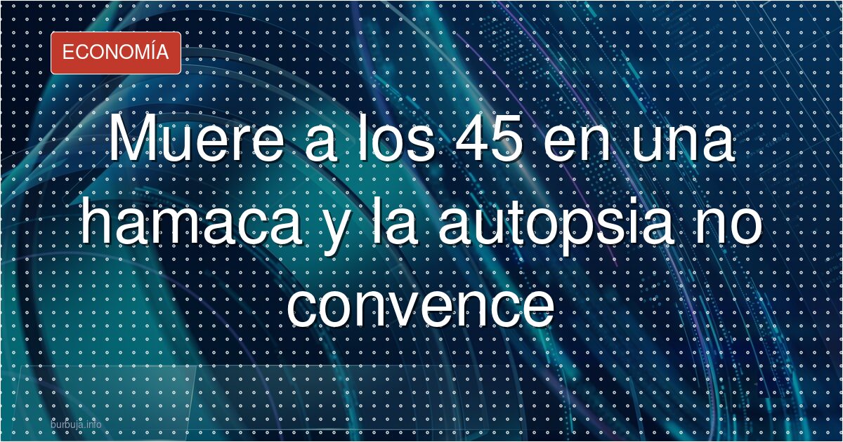 Muere a los 45 en una hamaca y el debate se dispara