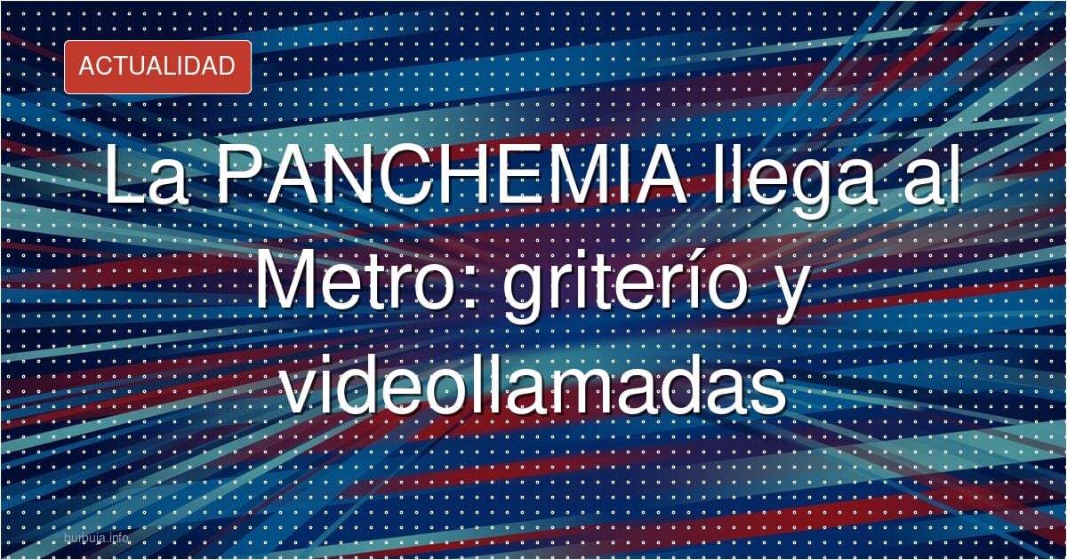PANCHEMIA: el metro, termómetro de la tensión social