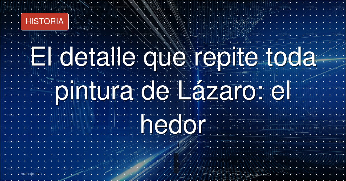 El detalle que repite toda pintura de Lázaro: el hedor
