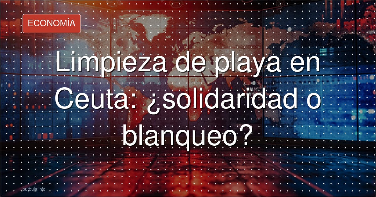 Limpieza de playa en Ceuta: ¿solidaridad o blanqueo?