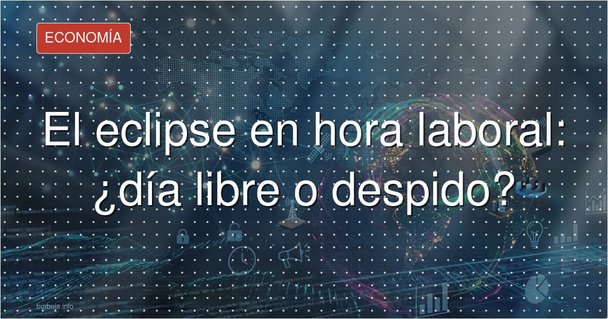 Eclipse: ¿derecho a mirar al cielo o despido?
