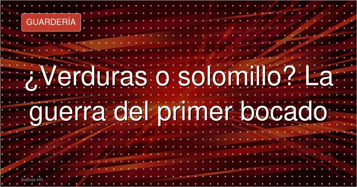 ¿Verduras o solomillo? La guerra del primer bocado