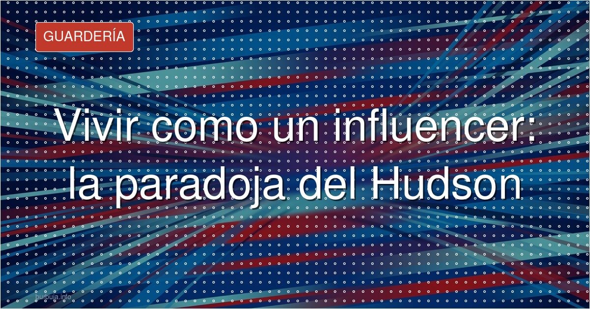 Vivir como un influencer: la paradoja del Hudson