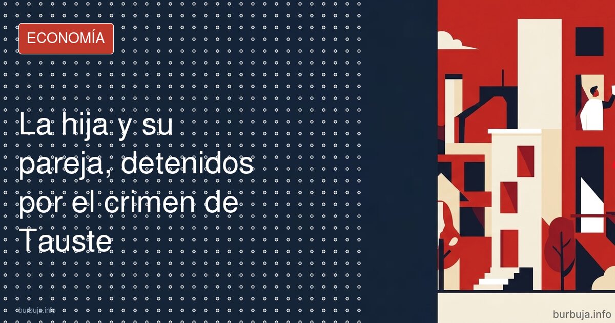 La hija y su pareja, detenidos por el crimen de Tauste