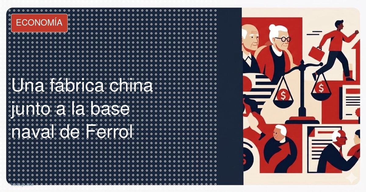 Una fábrica china junto a la base naval de Ferrol