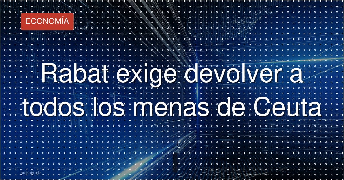 Rabat exige devolver a todos los menas de Ceuta
