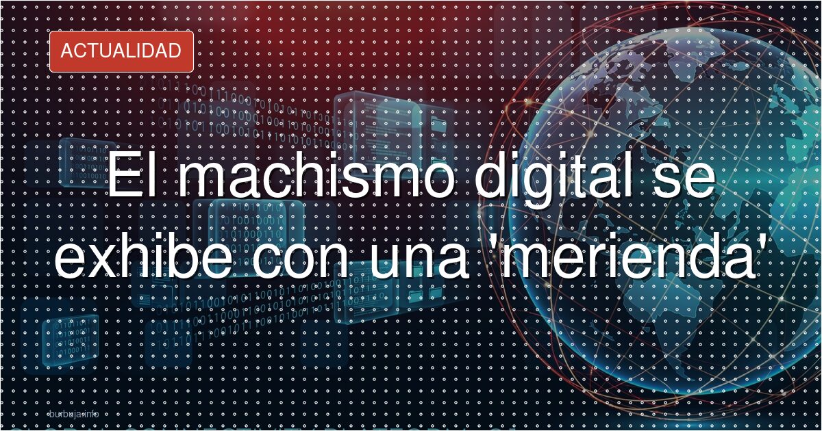El machismo digital se exhibe con una 'merienda'