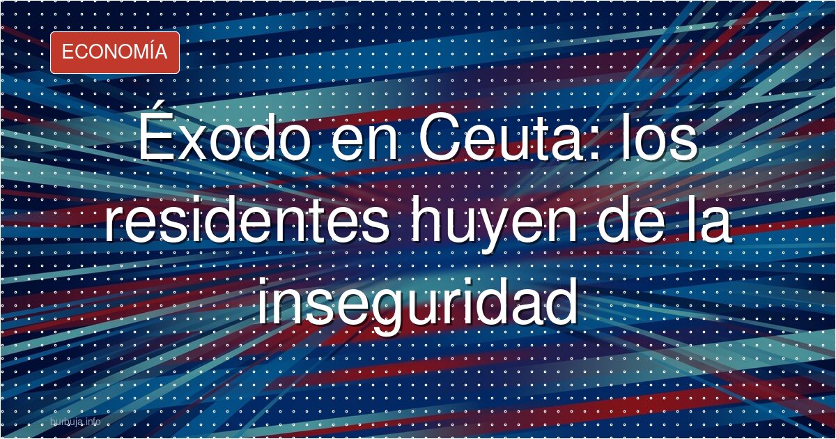 Ceuta se vacía: la inseguridad echa a sus vecinos