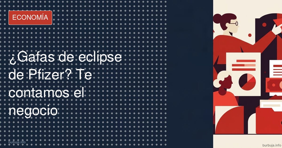 Las gafas de Pfizer que salvan el eclipse