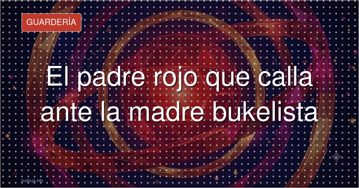Padres rojos y madres que piden un Bukele para España