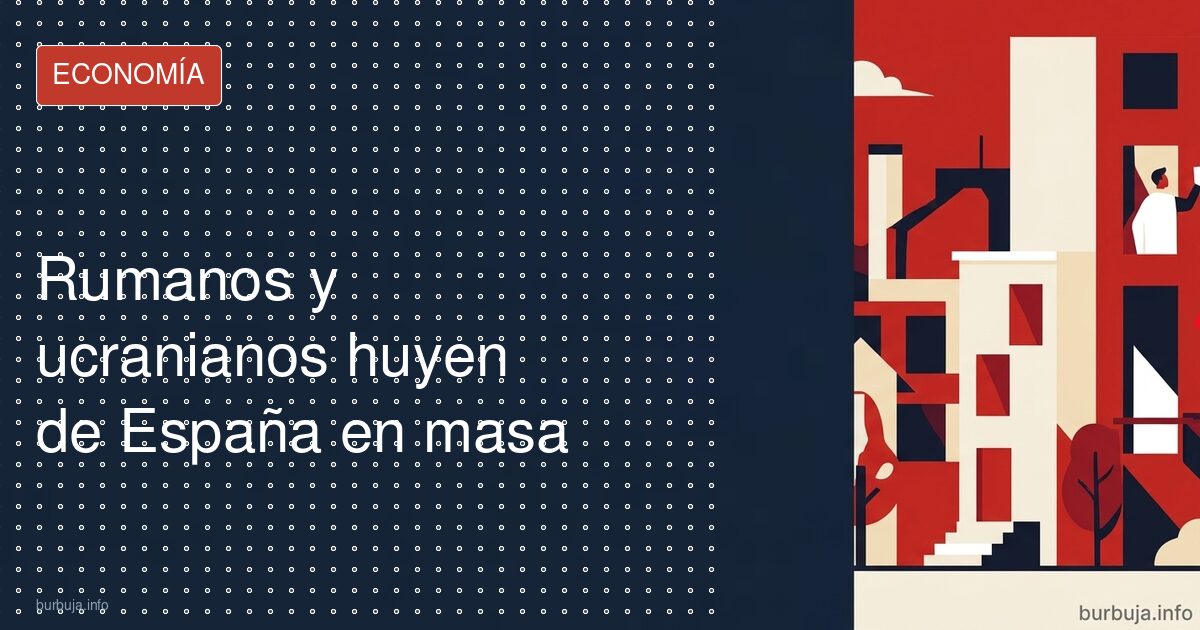 Rumanos y ucranianos huyen de España: la fuga en datos
